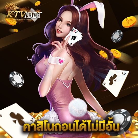 ktv1bet คาสิโนถอนได้ไม่มีอั้น