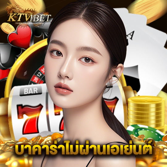 ktv1bet บาคาร่าไม่ผ่านเอเย่นต์